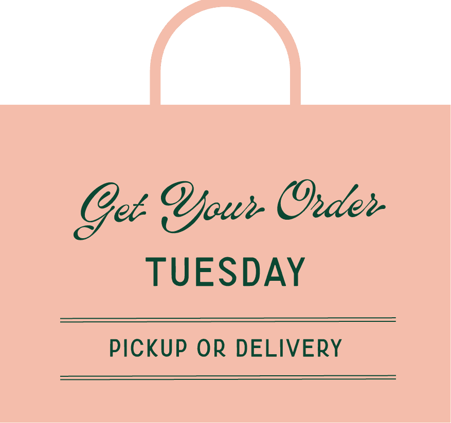 Get your order Tuesday, pickup or delivery